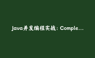 Java并发编程实战:CompletableFuture异步编程深度指南 | Java高性能开发