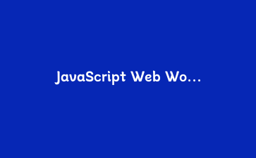 JavaScript Web Workers多线程编程实战:提升前端应用性能的完整指南