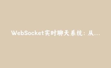 WebSocket实时聊天系统：从零构建高性能即时通讯应用
