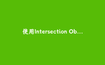 使用Intersection Observer API实现高性能懒加载技术详解 | 前端性能优化实战