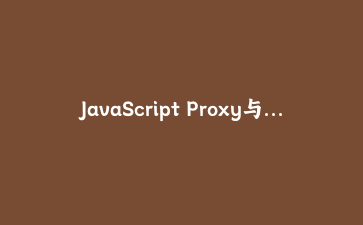 JavaScript Proxy与Reflect深度实战:构建智能数据拦截系统 | 前端高级技巧