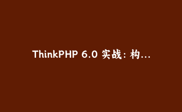 ThinkPHP 6.0 实战：构建高性能API接口与后台管理系统 | PHP框架开发指南