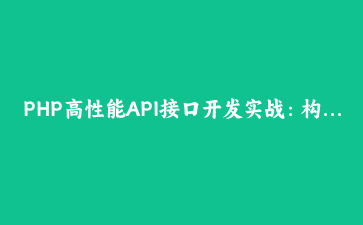 PHP高性能API接口开发实战：构建企业级RESTful服务架构 | 后端开发指南