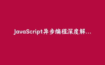 JavaScript异步编程深度解析:从Promise到Async/Await的进阶实战
