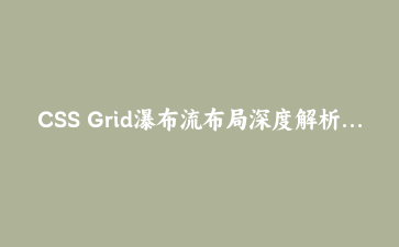 CSS Grid瀑布流布局深度解析:从基础到高级响应式实现 | 原创CSS教程
