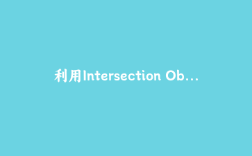 利用Intersection Observer API实现高性能懒加载与视差滚动效果实战教程
