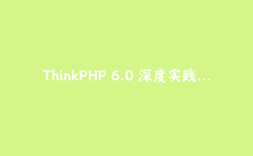 ThinkPHP 6.0 深度实践：构建高性能API服务与多态关联实战指南