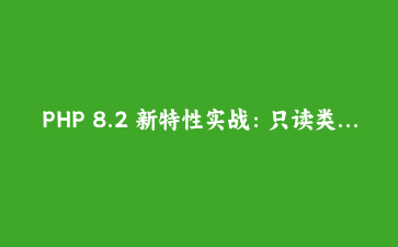 PHP 8.2 新特性实战：只读类与动态属性安全编程指南 | 深度解析