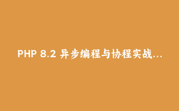PHP 8.2 异步编程与协程实战：构建高性能WebSocket聊天服务器 | PHP进阶教程