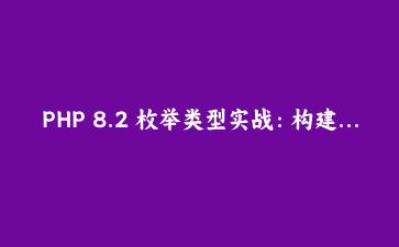 PHP 8.2 枚举类型实战：构建类型安全的电商订单状态系统 | 高级应用指南