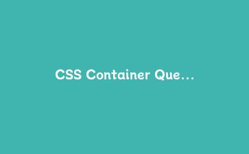 CSS Container Queries容器查询：构建真正组件化响应式设计的完整指南