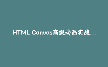 HTML Canvas高级动画实战：构建物理引擎驱动的粒子系统 | 前端图形编程教程