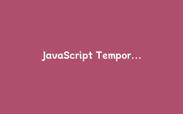 JavaScript Temporal API完全指南：告别Date对象，构建现代时间处理方案