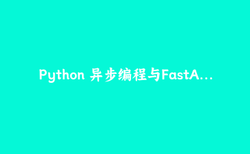 Python 异步编程与FastAPI流式响应：构建实时数据管道