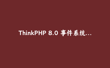 ThinkPHP 8.0 事件系统与队列实战：构建高可用异步架构