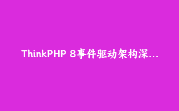 ThinkPHP 8事件驱动架构深度实战：从订单状态机到异步解耦的完整路径