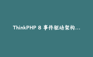 ThinkPHP 8 事件驱动架构实战：构建高可用订单状态机（全流程教程）