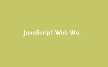 JavaScript Web Worker 多线程实战：不阻塞主线程的大文件解析与图像处理