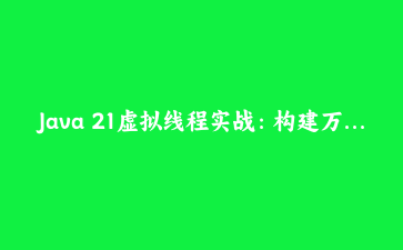 Java 21虚拟线程实战：构建万级并发HTTP代理网关全解析