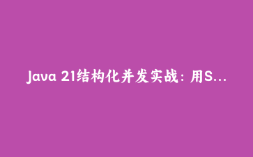 Java 21结构化并发实战：用StructuredTaskScope构建高可靠并行微服务调用