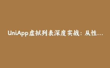 UniApp虚拟列表深度实战：从性能瓶颈到万条数据流畅滚动的优化全解析