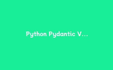 Python Pydantic V2 深度实战：构建健壮的数据验证与配置管理模型