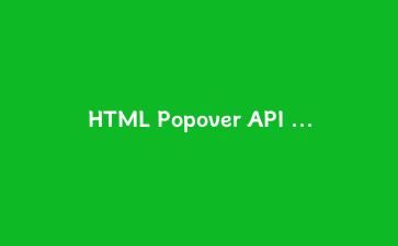 HTML Popover API 完全实战:构建现代Web弹出层的新标准(2024终极指南)