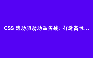 CSS 滚动驱动动画实战：打造高性能视差滚动与进度条指南