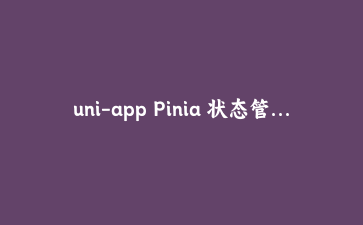 uni-app Pinia 状态管理实战:跨页面购物车案例完全指南