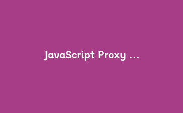 JavaScript Proxy 深度解析与实战：构建响应式系统与数据校验层完整指南