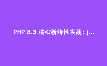 PHP 8.3 核心新特性实战：json_validate与动态类常量提升安全与效率