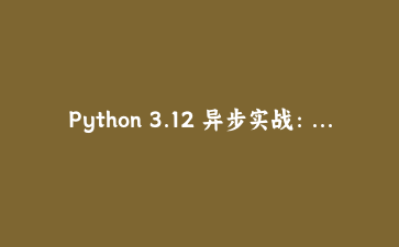 Python 3.12 异步实战：用TaskGroup构建高性能Web服务