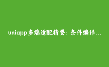 uniapp多端适配精要：条件编译与动态主题切换实战