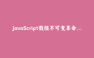 JavaScript数组不可变革命：toSorted、groupBy与状态更新最佳实践