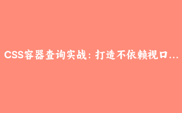 CSS容器查询实战:打造不依赖视口的自适应卡片组件