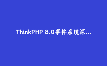 ThinkPHP 8.0事件系统深入：用观察者模式解耦用户注册全流程