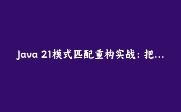 Java 21模式匹配重构实战：把200行订单处理逻辑压缩到50行以内