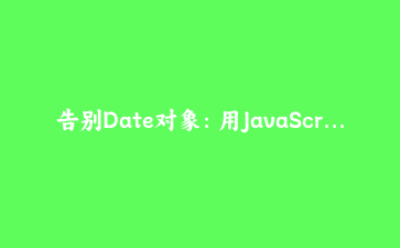 告别Date对象：用JavaScript Temporal API重构跨时区会议调度器