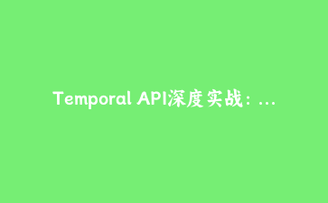 Temporal API深度实战：用JavaScript原生能力优雅处理多时区会议调度