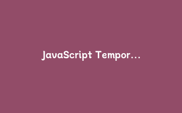 JavaScript Temporal API实战：彻底告别Date对象的时区焦虑与计算陷阱