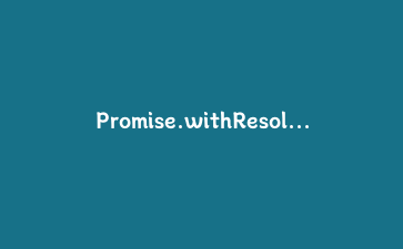 Promise.withResolvers 实战：告别异步流程中的嵌套构造函数与状态失控