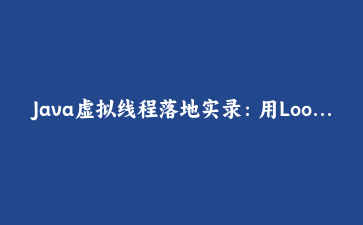 Java虚拟线程落地实录：用Loom重构订单服务的高并发困境与ScopedValue实践
