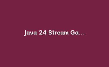 Java 24 Stream Gatherers实战：用自定义中间操作重构订单数据处理管道