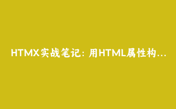 HTMX实战笔记:用HTML属性构建现代Web交互,告别JavaScript疲劳