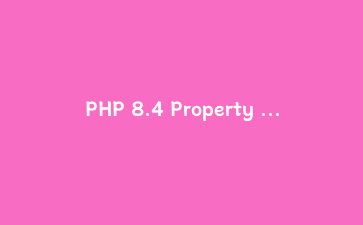 PHP 8.4 Property Hooks 实战：用属性钩子替代臃肿的 getter/setter