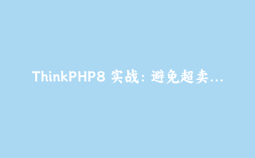 ThinkPHP8 实战：避免超卖，用乐观锁和Redis原子操作重构秒杀库存扣减