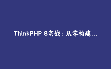 ThinkPHP 8实战：从零构建高复用API服务核心组件