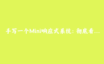 手写一个Mini响应式系统:彻底看穿Vue3的依赖收集魔法