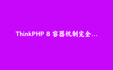 ThinkPHP 8 容器机制完全拆解：从源码读懂依赖注入与服务解析