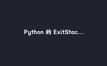 Python 的 ExitStack 简直是资源管理神器，但你可能还没 get 到